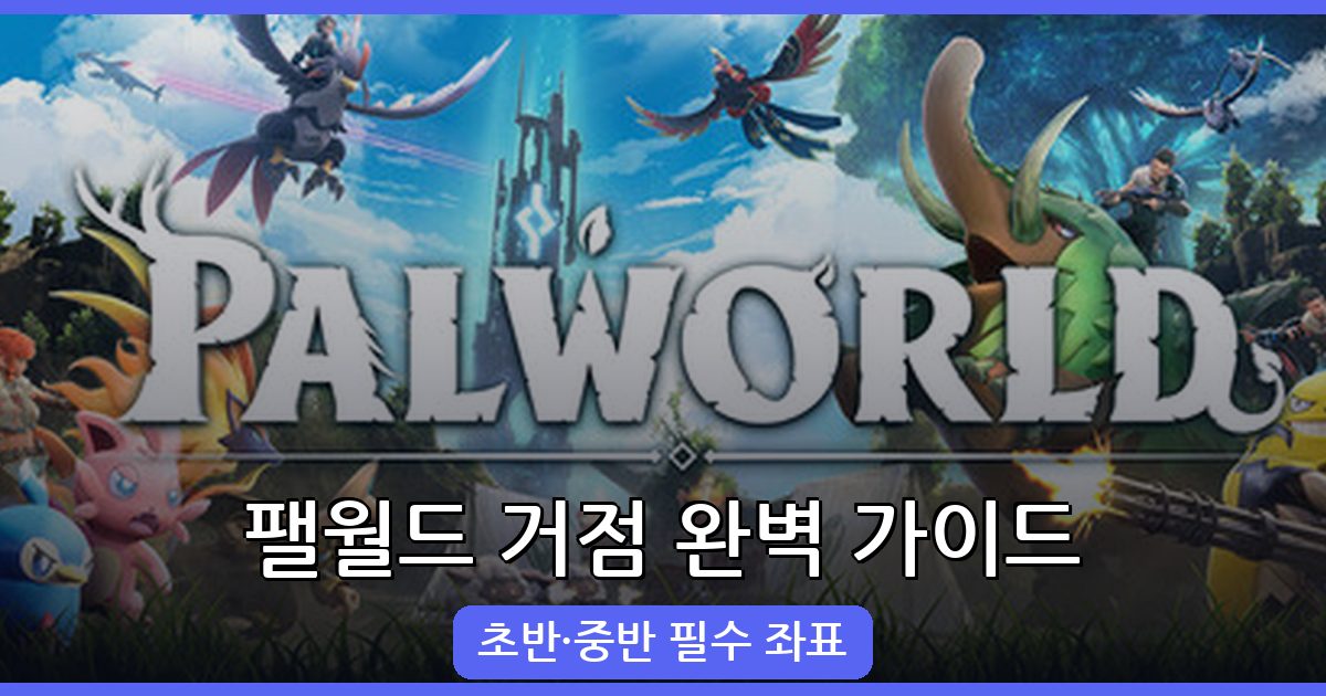 팰월드 2026년 최고의 거점 선택 가이드｜초반·중반 필수 좌표