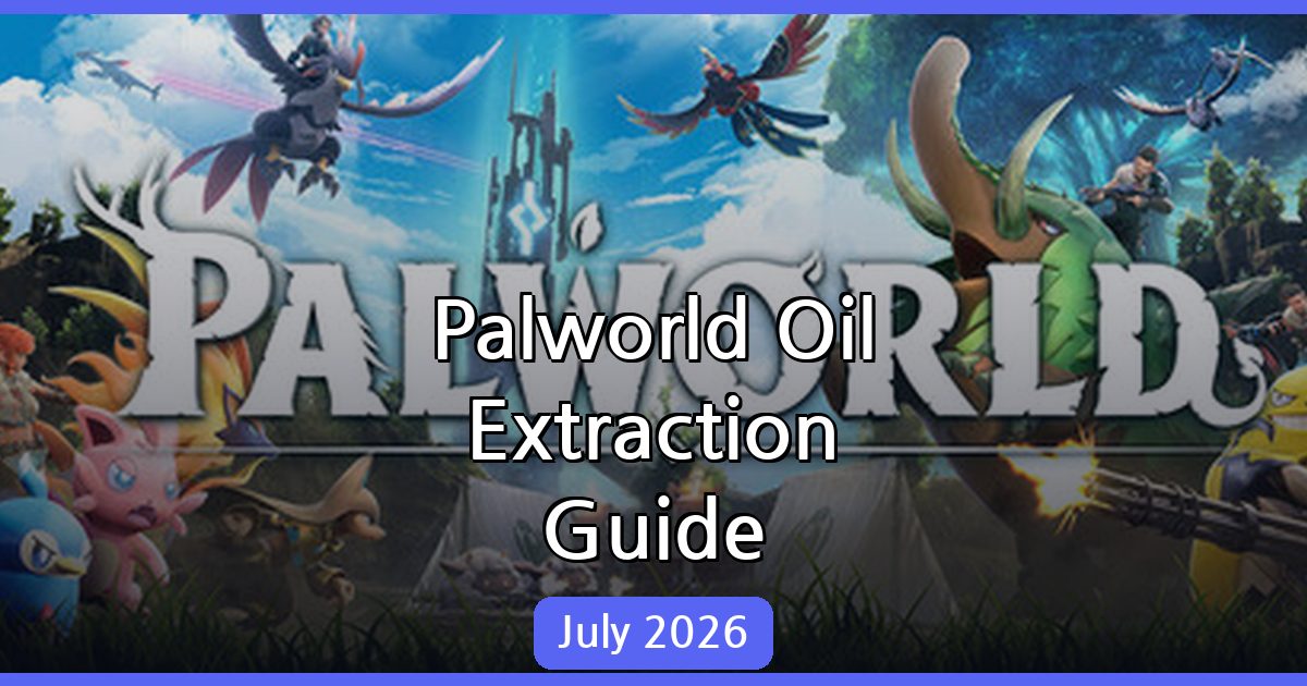 Mastering Oil Extraction in Palworld: Essential Guide for July 2026