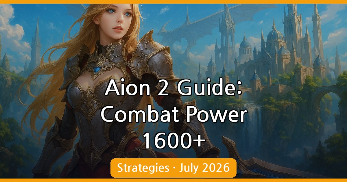 Mastering Aion 2: Overcoming the Combat Power 1600 Barrier - July 2026 Guide