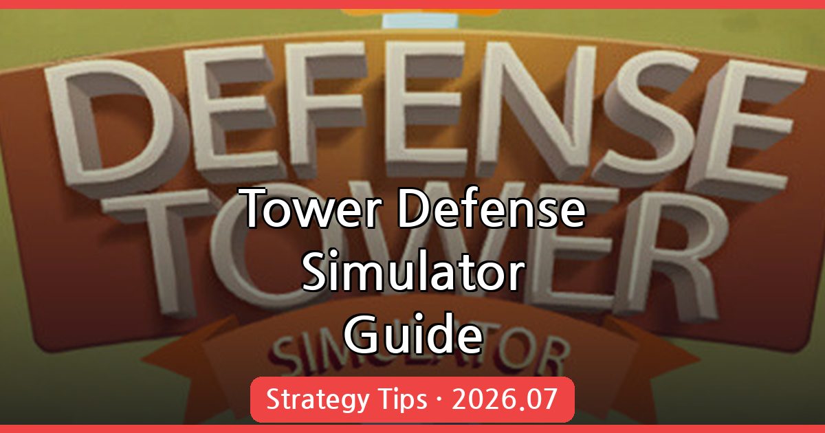 Mastering Tower Defense Simulator: July 2026 Strategy Guide