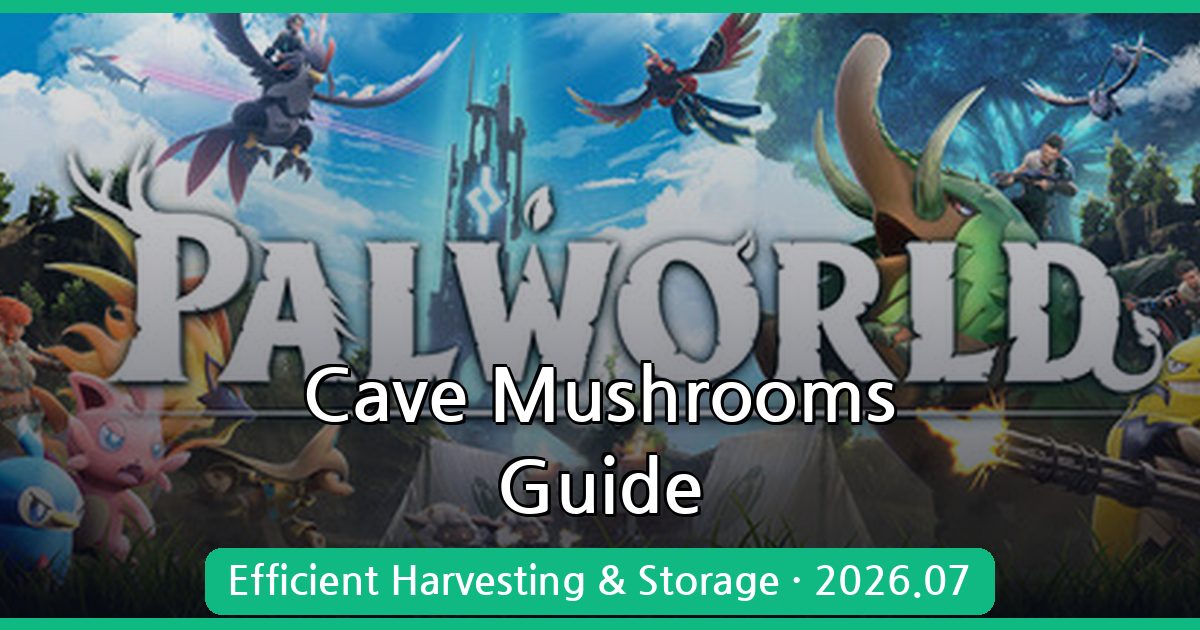 Palworld Cave Mushrooms Guide: Tips for Efficient Harvesting and Storage (July 2026)