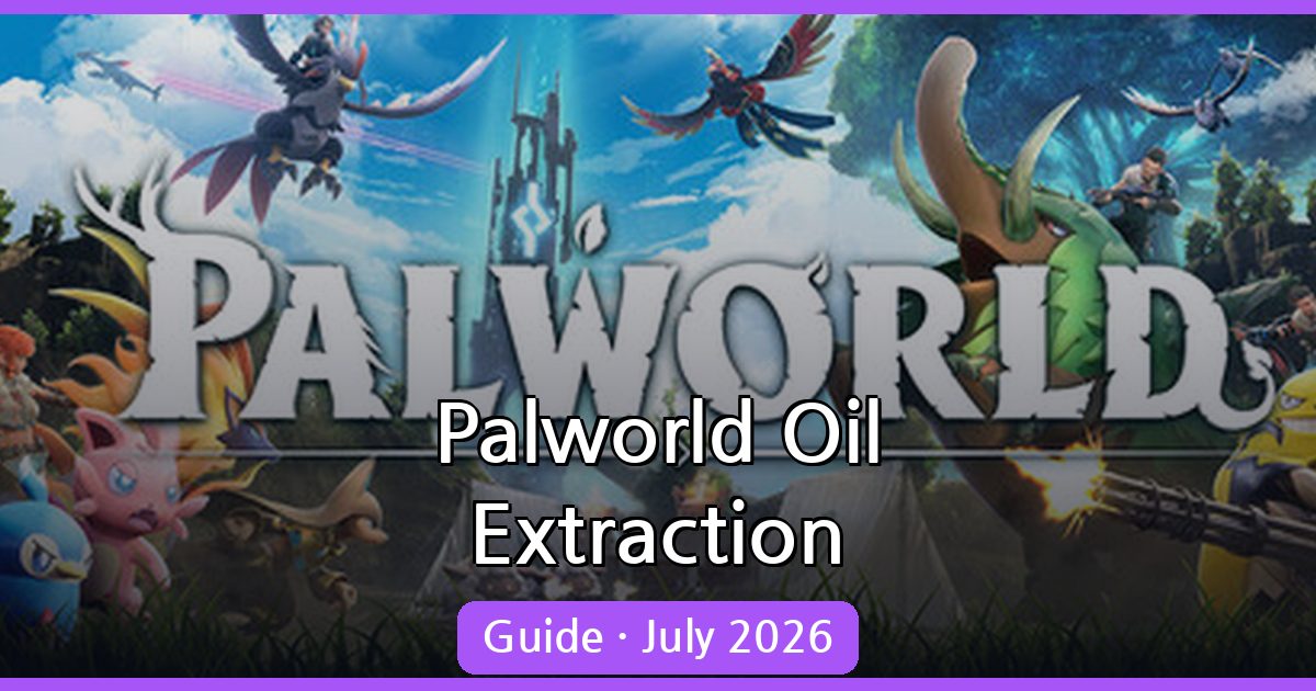 Palworld Oil Extraction Guide: Optimal Sites & Extractor Tips for July 2026