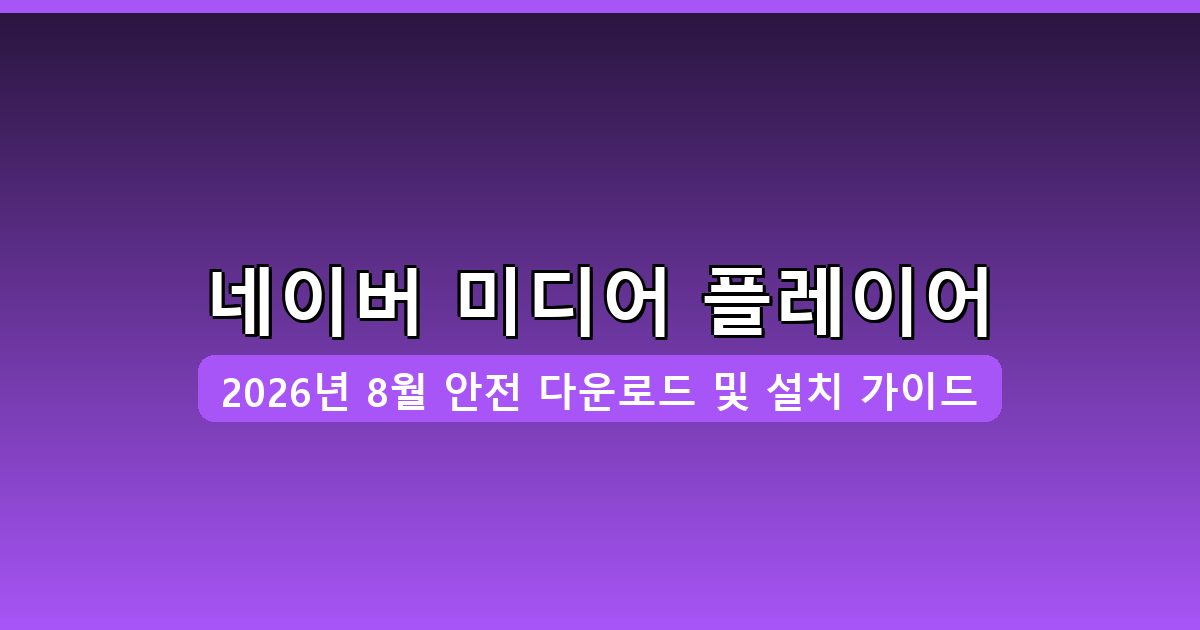 네이버 미디어 플레이어 다운로드·설치 완벽 가이드 2026년 8월