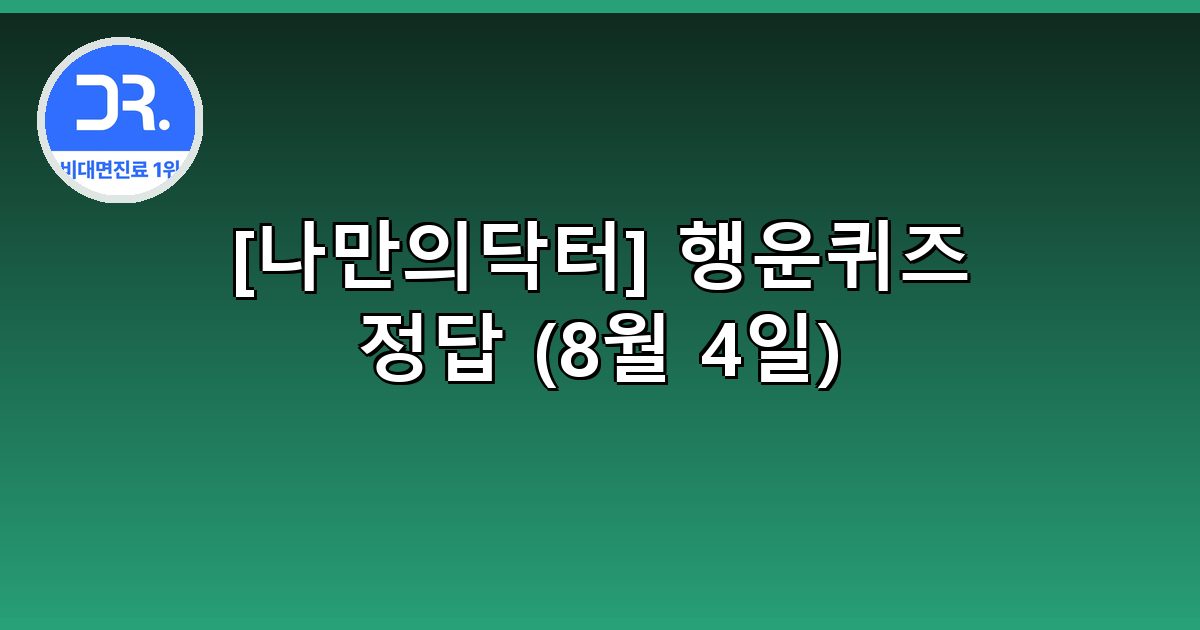 [나만의닥터] 행운퀴즈 정답 (8월 4일)