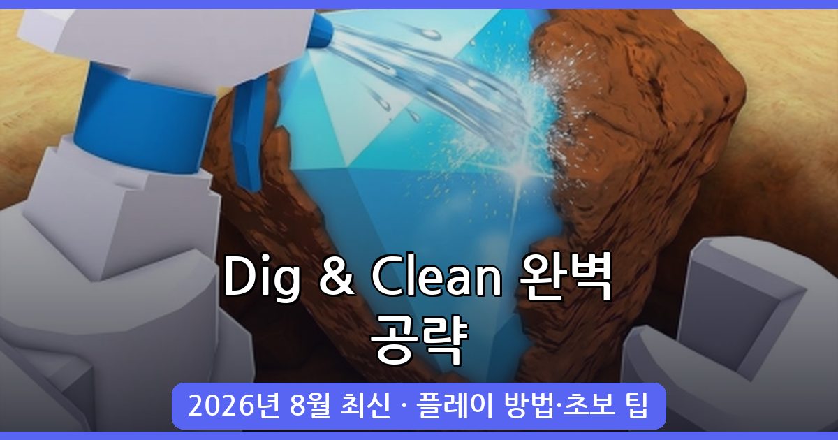 Dig & Clean 2026년 8월 최신 공략 가이드 총정리 - 초보부터 고수까지