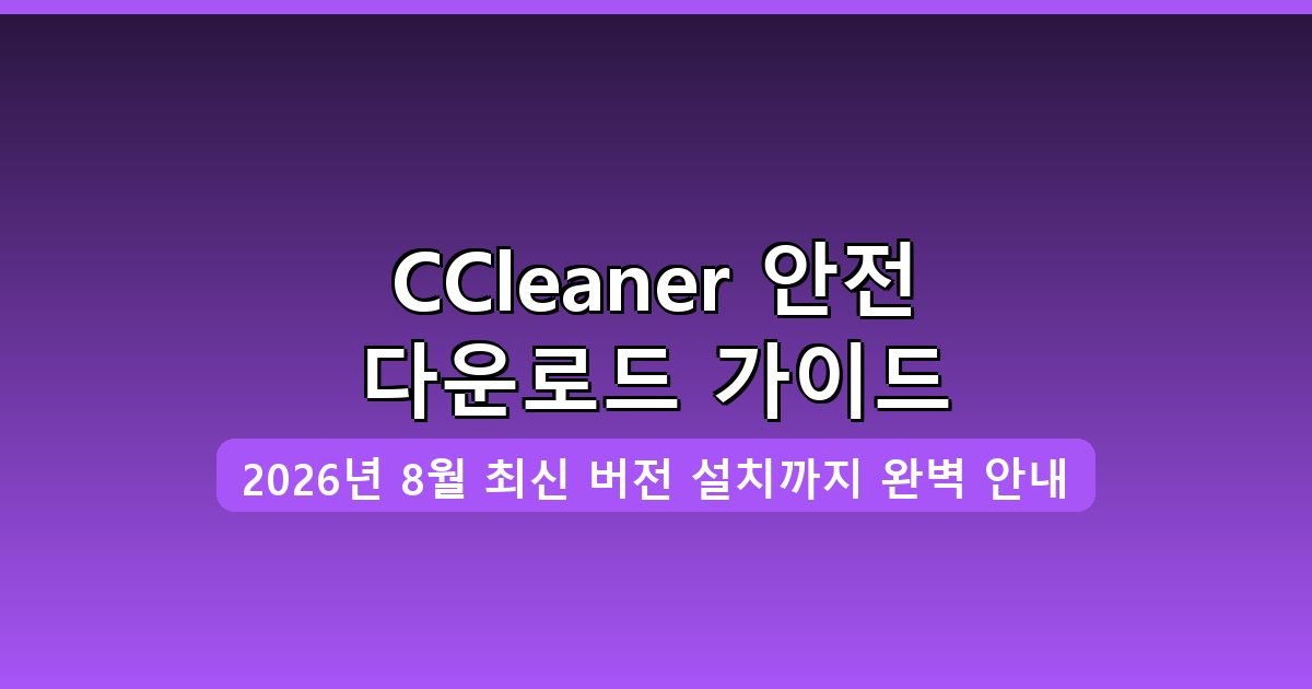 CCleaner 다운로드 및 설치 완벽 가이드 2026년 8월