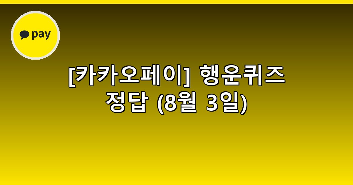[카카오페이] 행운퀴즈 정답 (8월 3일)