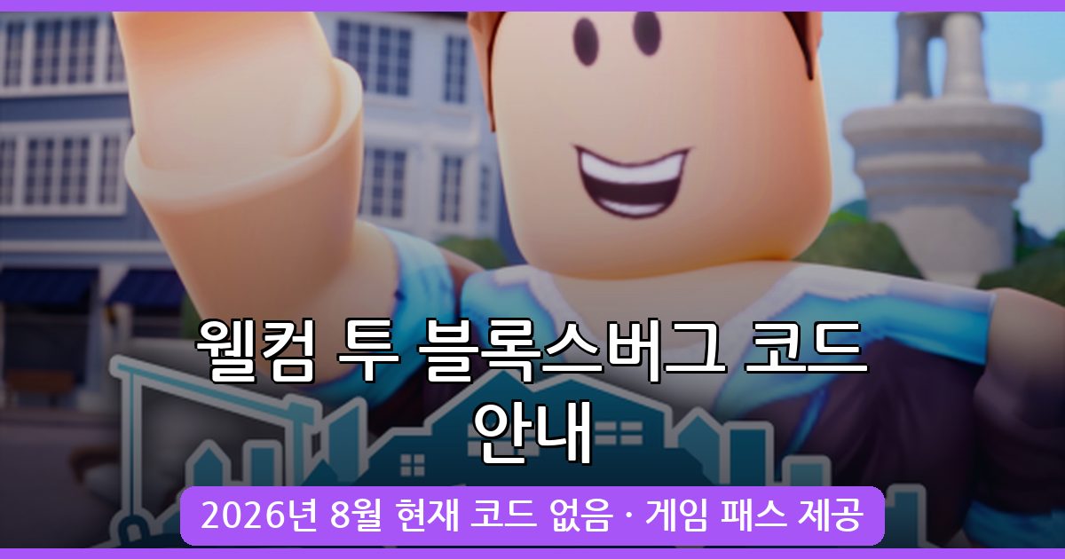 웰컴 투 블록스버그 코드 2026년 8월 총정리 – 코드 없음과 게임 패스 안내
