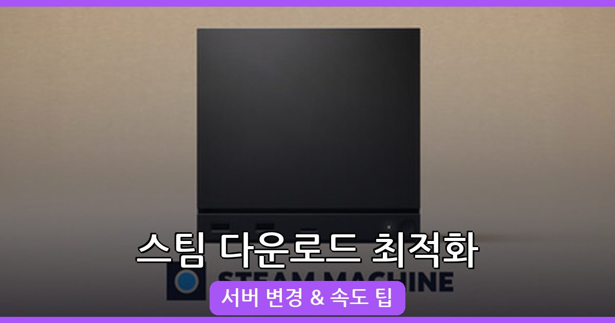 2026년 8월 스팀 다운로드 서버 변경 및 속도 최적화 가이드