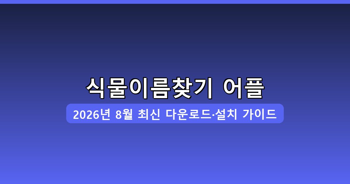 식물이름찾기 어플 다운로드·설치 완벽 가이드 2026년 8월