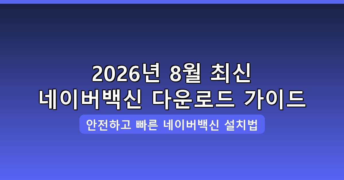 네이버백신 다운로드·설치 완벽 가이드 2026년 8월