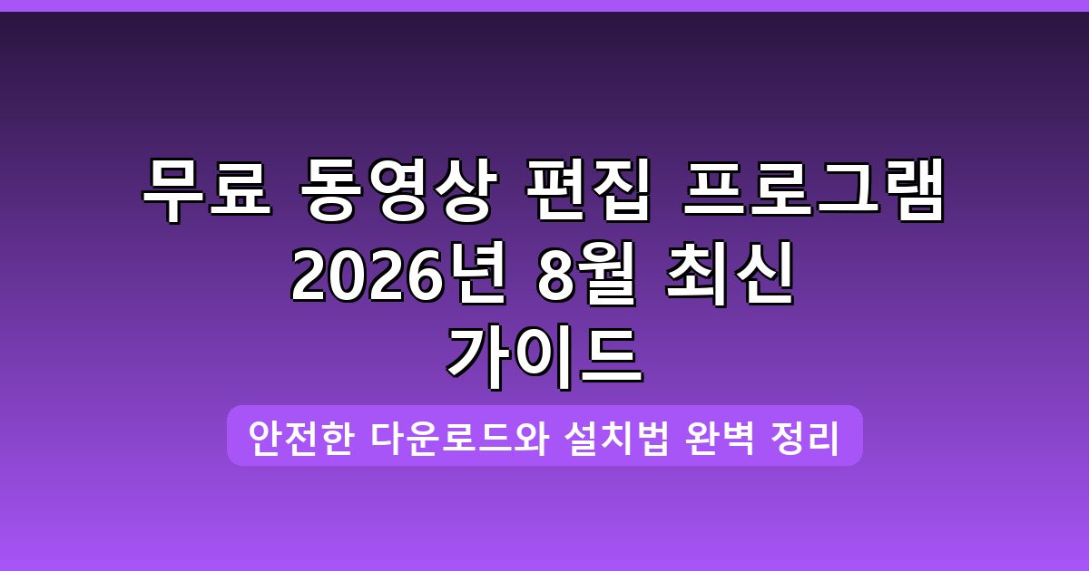 무료 동영상 편집 프로그램 다운로드·설치 완벽 가이드 2026년 8월
