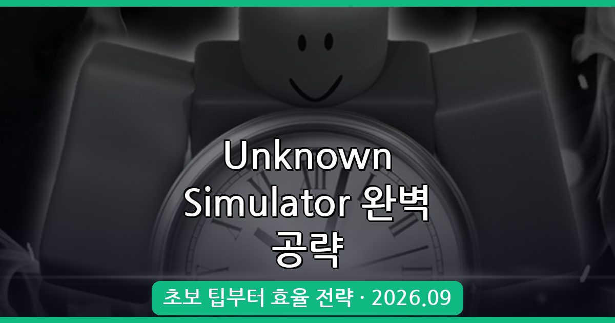 Unknown Simulator 2026년 9월 완벽 공략 가이드 - 초보부터 효율적 플레이까지