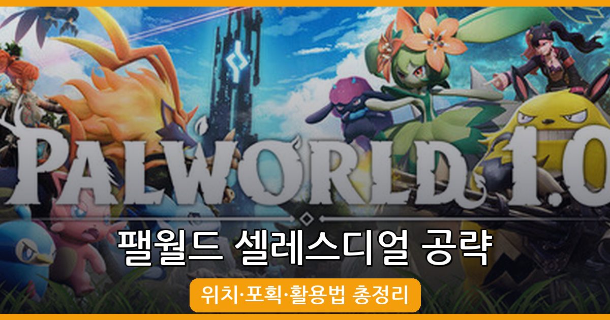 팰월드 셀레스디얼 위치 및 활용 공략 2026년 9월 최신 가이드