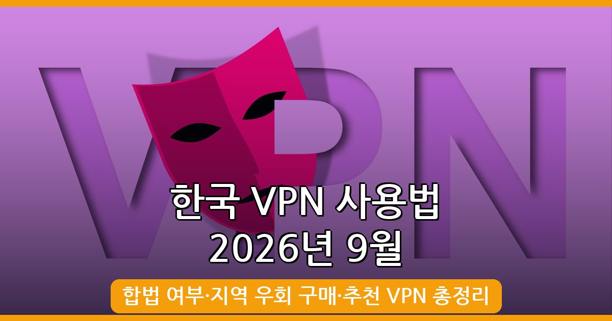 2026년 9월 최신 한국 VPN 사용법 완벽 가이드: 합법 여부와 지역 우회 구매 총정리