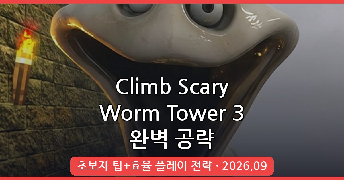 Climb Scary Worm Tower 3 2026년 9월 완벽 공략 가이드: 초보자부터 고수까지