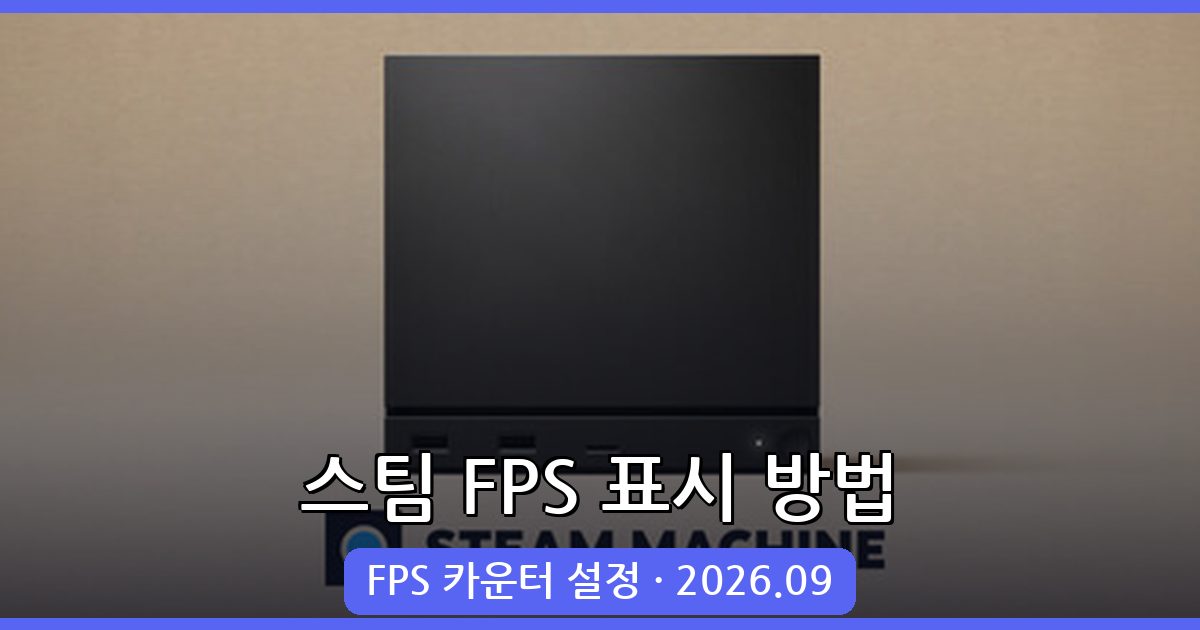 2026년 9월 최신 스팀 게임 FPS(프레임) 표시 방법 완벽 가이드