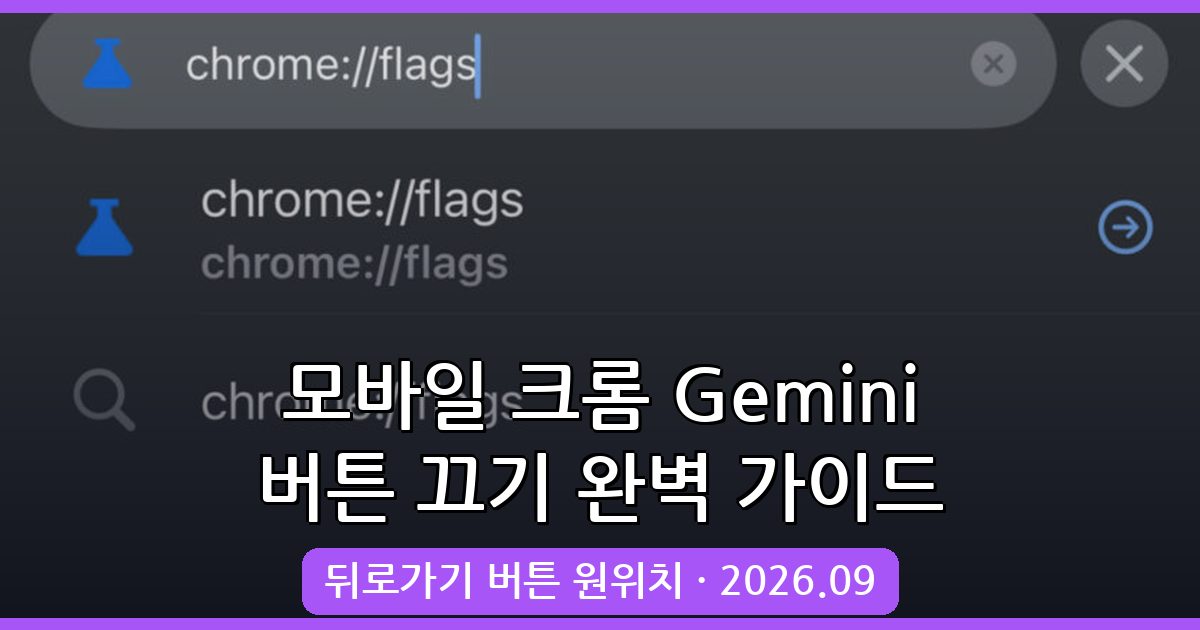 2026년 9월 모바일 크롬 Gemini에게 물어보기 버튼 끄기 및 뒤로가기 버튼 원위치 완벽 가이드