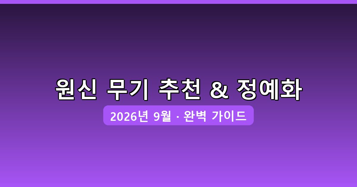 원신 2026년 9월 최신 무기 추천과 정예화 우선순위 완벽 가이드