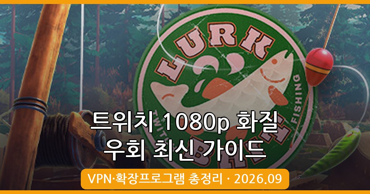 2026년 9월 최신 트위치 화질 우회 방법 총정리: 1080p 고화질 스트리밍 보는 법
