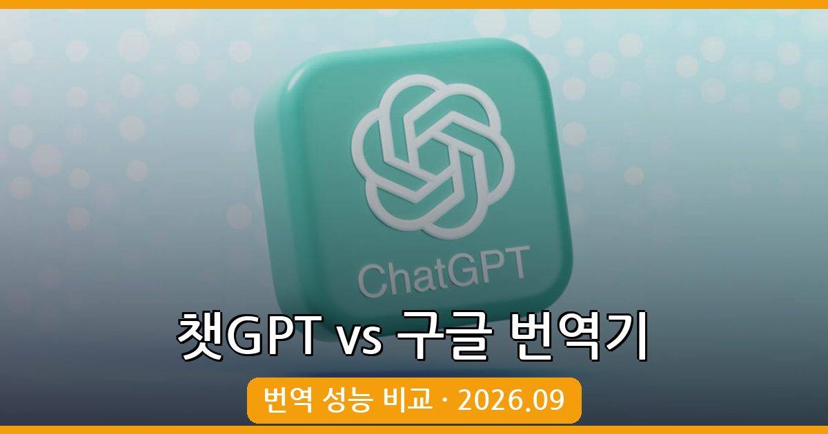 2026년 9월 최신 챗GPT와 구글 번역기 번역 성능 완벽 비교 가이드