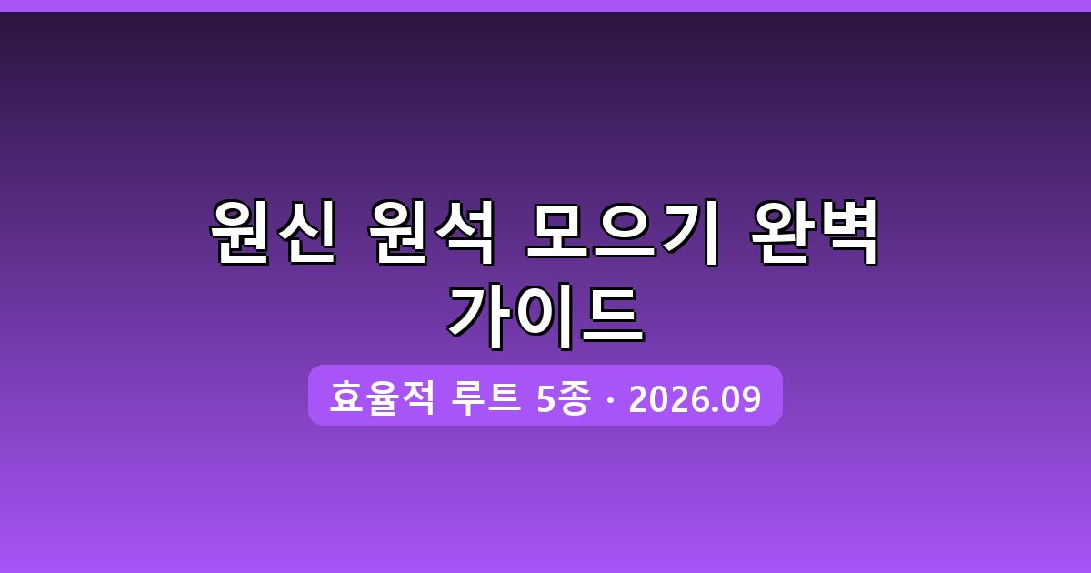 2026년 9월 최신 원신 원석 효율적 모으는 법 완벽 가이드