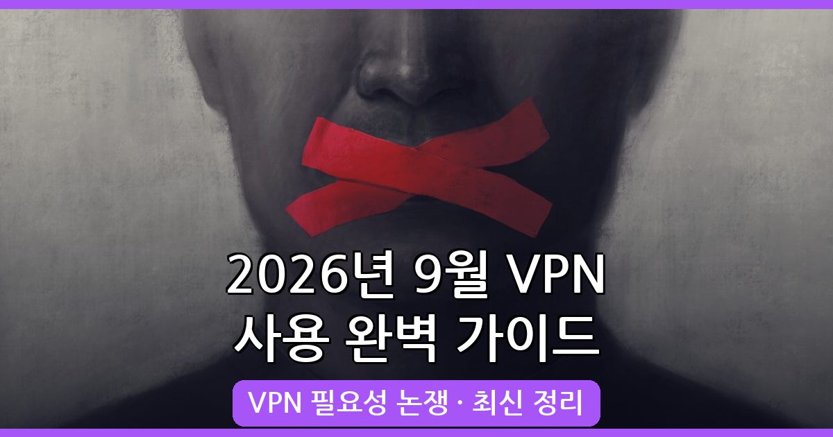 2026년 9월 최신 VPN 사용 필요성 완벽 정리: 한국 인터넷 검열과 개인정보 보호
