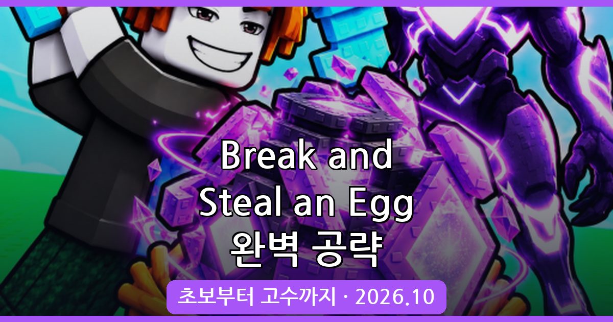 2026년 10월 완벽 정리 Break and Steal an Egg 공략 가이드: 초보부터 고수까지