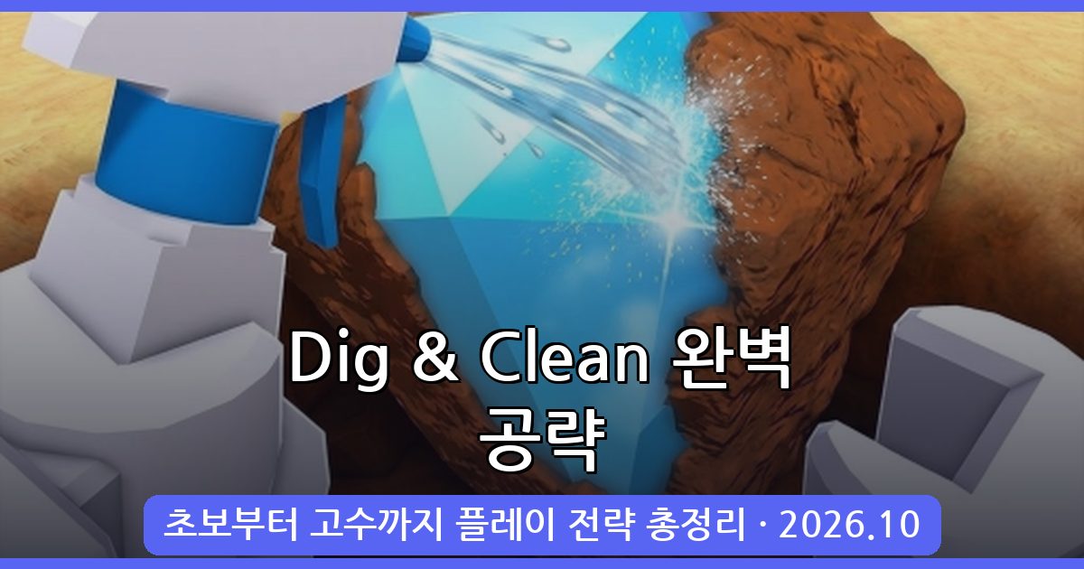 Dig & Clean 2026년 10월 완벽 공략 가이드 - 초보부터 고수까지 단계별 전략 총정리
