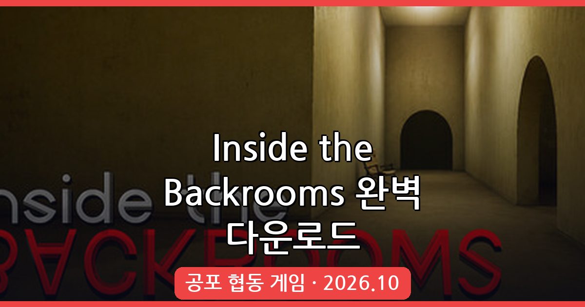 2026년 10월 Inside the Backrooms 백룸 공포게임 완벽 다운로드 및 플레이 가이드