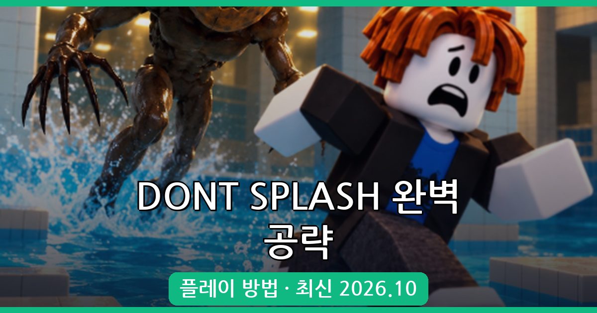 DONT SPLASH 2026년 10월 완벽 공략 가이드 - 초보부터 고수까지 플레이법 총정리