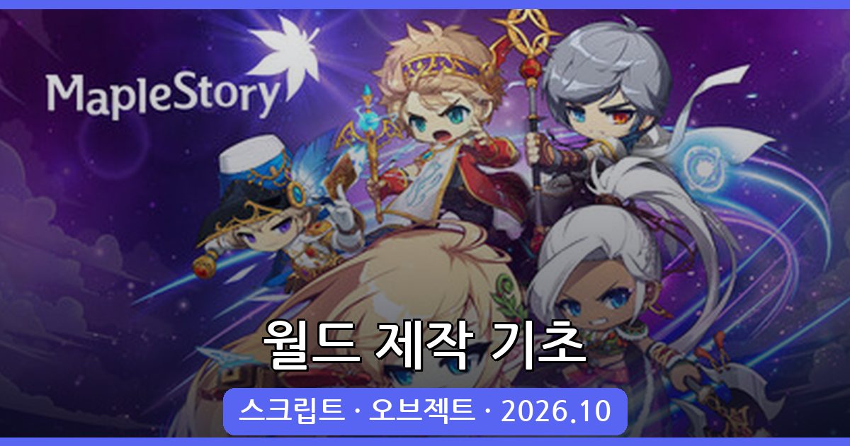 메이플스토리 월드 2026년 10월 최신 월드 제작 기초 완벽 가이드 (초보자용 스크립트·오브젝트 총정리)