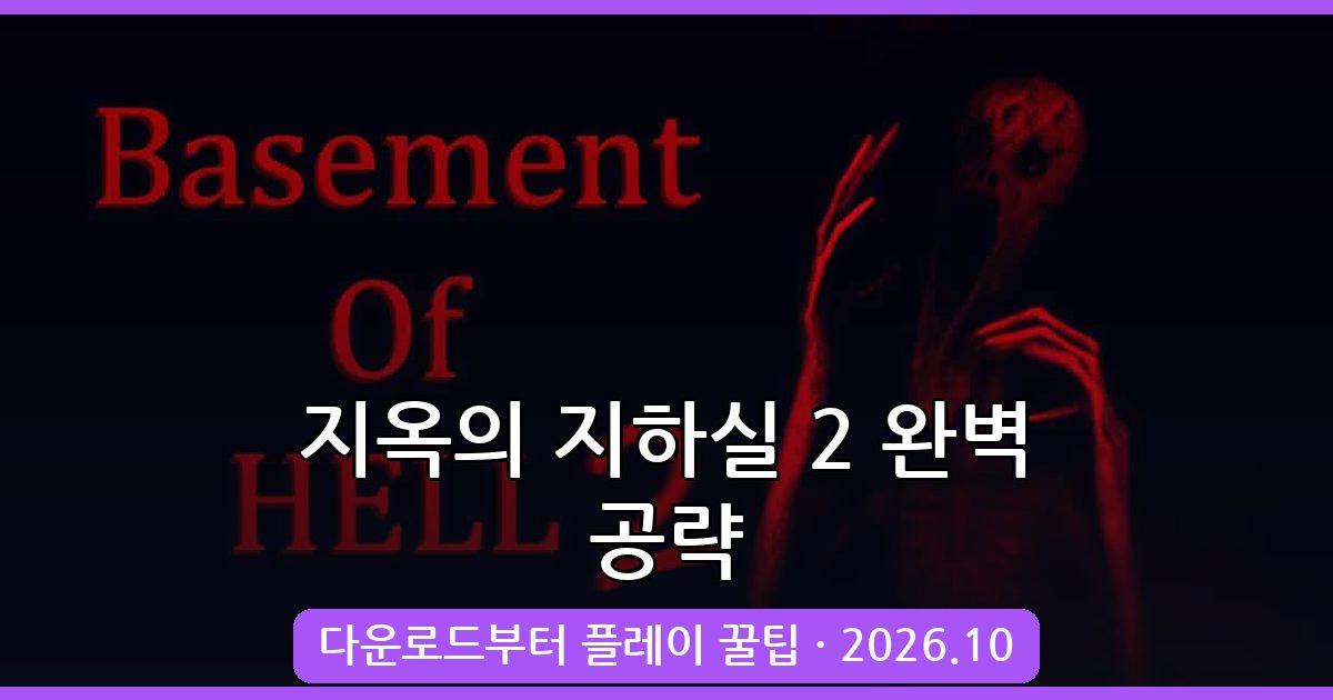 지옥의 지하실 2 완벽 가이드 다운로드 및 공략 총정리 2026년 10월
